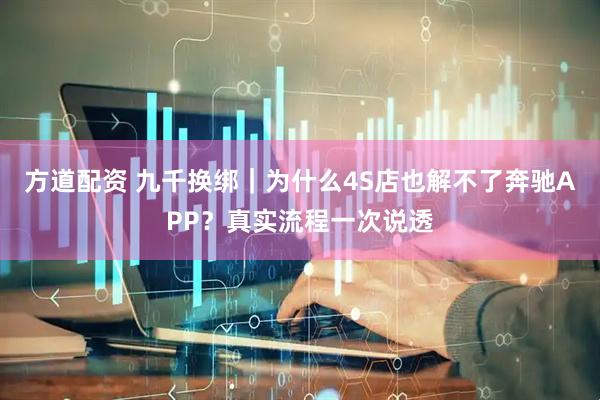 方道配资 九千换绑｜为什么4S店也解不了奔驰APP？真实流程一次说透